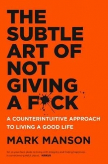 The Subtle Art of Not Giving a F*ck (A Counterintuitive Approach to Living a Good Life)