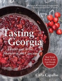 Tasting Georgia A Food and Wine Journey in the Caucasus With over 70 Recipes