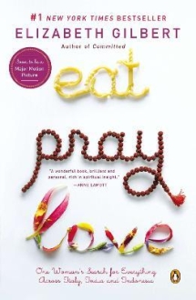 Eat Pray Love : One Womans Search for Everything Across Italy, India and Indonesia 