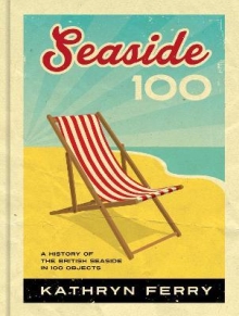 Seaside 100 : A History of the British Seaside i