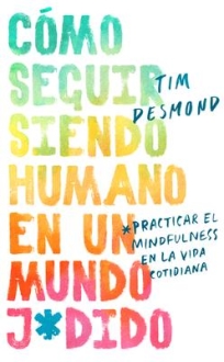 How to Stay Human in a F-cked-Up World  (Spanish Edition) : Como Seguir Siendo Humano En Un Mundo: Practicar El Mindfulness En La Vida Cotidiana