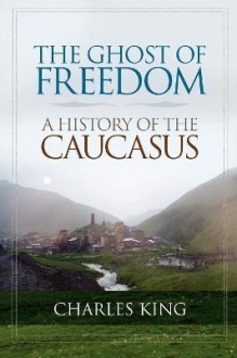 The Ghost of Freedom : A History of the Caucasus