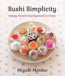 Sushi Simplicity : Making Mouth-Watering Sushi At Home