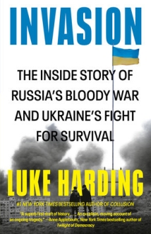 Invasion THE INSIDE STORY OF RUSSIAS BLOODY WAR AND UKRAINES FIGHT FOR SURVIVAL