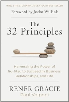 The 32 Principles Harnessing the Power of Jiu-Jitsu to Succeed in Business, Relationships, and Life