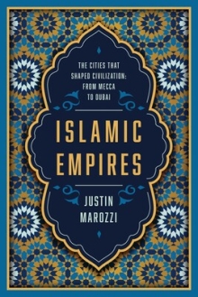 Islamic Empires The Cities That Shaped Civilizat