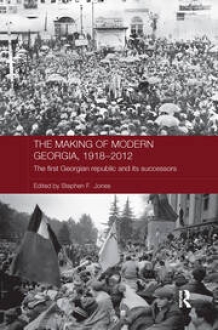 The Making of Modern Georgia, 1918-2012 The First Georgian Republic and its Successors
