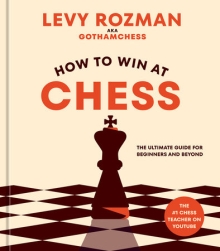 How to Win at Chess THE ULTIMATE GUIDE FOR BEGINNERS AND BEYOND
