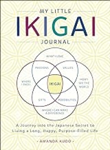 My Little Ikigai Journal: A Journey into the Japanese Secret to Living a Long, Happy, Purpose-Filled Life