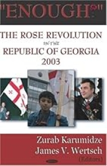 Enough: The Rose Revolution in the Republic of Georgia 2003