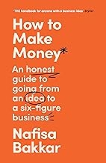 How To Make Money: An honest guide to going from